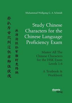portada Study Chinese Characters for the Chinese Language Proficiency Exam. Master All The Chinese Characters for the HSK Exam Levels 1-6. A Textbook & Workbo (en Inglés)