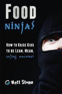 portada Food Ninjas: How to Raise Kids to Be Lean, Mean, Eating Machines