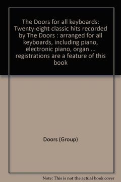 portada The Doors for all keyboards: Twenty-eight classic hits recorded by The Doors : arranged for all keyboards, including piano, electronic piano, organ ... registrations are a feature of this book