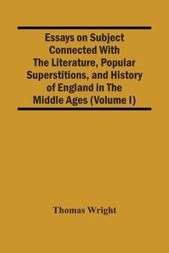 portada Essays On Subject Connected With The Literature, Popular Superstitions, And History Of England In The Middle Ages (Volume I) (en Inglés)