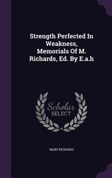 portada Strength Perfected In Weakness, Memorials Of M. Richards, Ed. By E.a.h (en Inglés)