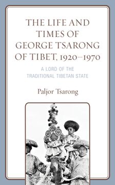 portada The Life and Times of George Tsarong of Tibet, 1920-1970: A Lord of the Traditional Tibetan State (en Inglés)