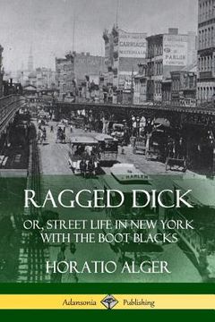 portada Ragged Dick: Or, Street Life in New York with the Boot Blacks (in English)