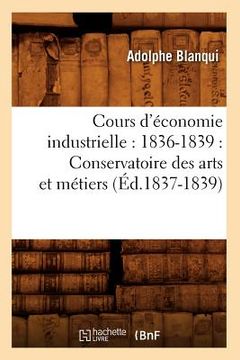 portada Cours d'Économie Industrielle: 1836-1839: Conservatoire Des Arts Et Métiers (Éd.1837-1839)