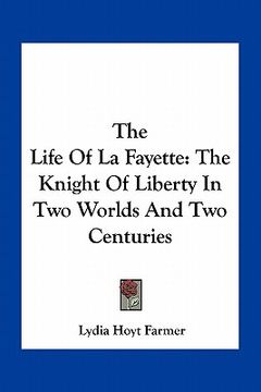 portada the life of la fayette: the knight of liberty in two worlds and two centuries (in English)