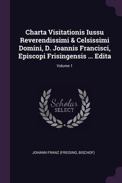 portada Charta Visitationis Iussu Reverendissimi & Celsissimi Domini, D. Joannis Francisci, Episcopi Frisingensis ... Edita; Volume 1 (en Inglés)