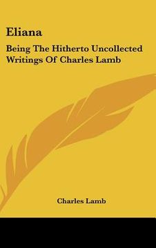 portada eliana: being the hitherto uncollected writings of charles lamb (en Inglés)