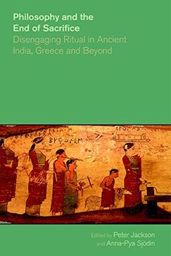 portada Philosophy and the End of Sacrifice: Disengaging Ritual in Ancient India, Greece and Beyond (The Study of Religion in a Global Context)