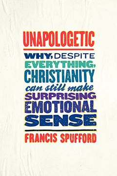 portada Unapologetic: Why, Despite Everything, Christianity Can Still Make Surprising Emotional Sense