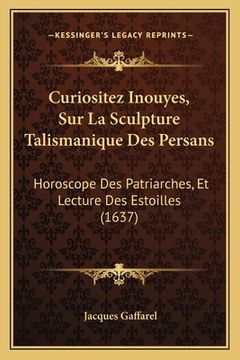 portada Curiositez Inouyes, Sur La Sculpture Talismanique Des Persans: Horoscope Des Patriarches, Et Lecture Des Estoilles (1637) (in French)