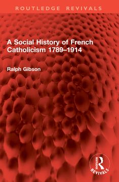 A Social History of French Catholicism 1789–1914 (en Inglés)
