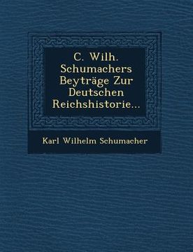 portada C. Wilh. Schumachers Beytrage Zur Deutschen Reichshistorie... (en Inglés)