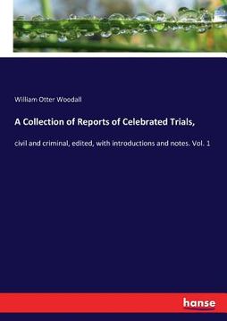portada A Collection of Reports of Celebrated Trials,: civil and criminal, edited, with introductions and notes. Vol. 1 (en Inglés)