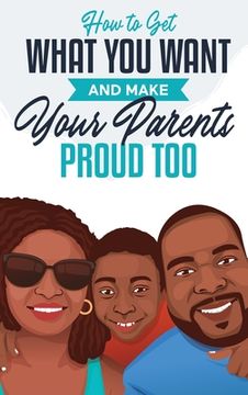 portada How to Get What You Want and Make Your Parents Proud Too (en Inglés)