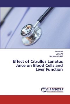 portada Effect of Citrullus Lanatus Juice on Blood Cells and Liver Function (en Inglés)