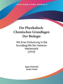 portada Die Physikalisch-Chemischen Grundlagen Der Biologie: Mit Einer Einfuhrung In Die Grundbegriffe Der Hoheren Mathematik (1919) (en Alemán)