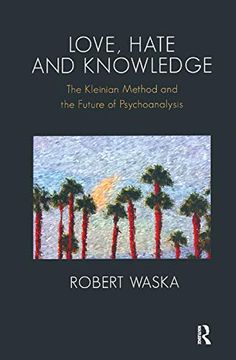 portada Love, Hate and Knowledge: The Kleinian Method and the Future of Psychoanalysis (en Inglés)