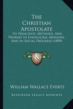 portada the christian apostolate: its principles, methods, and promise in evangelism, missions, and in social progress (1890) (en Inglés)