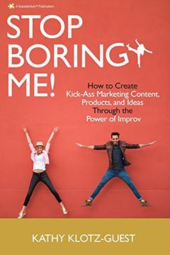 portada Stop Boring Me!: How to Create Kick-Ass Marketing Content, Products and Ideas Through the Power of Improv