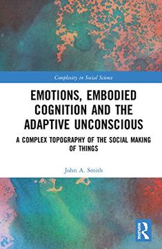 portada Emotions, Embodied Cognition and the Adaptive Unconscious: A Complex Topography of the Social Making of Things (Complexity in Social Science) 