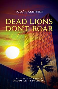 portada Dead Lions Don't Roar: A Collection of Poetic Wisdom for the Discerning (in English)