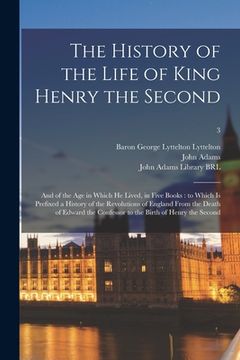 portada The History of the Life of King Henry the Second: and of the Age in Which He Lived, in Five Books: to Which is Prefixed a History of the Revolutions o (in English)