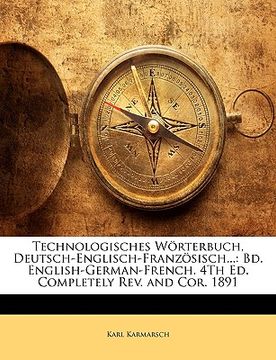 portada technologisches wrterbuch, deutsch-englisch-franzsisch...: bd. english-german-french. 4th ed. completely rev. and cor. 1891 (en Inglés)