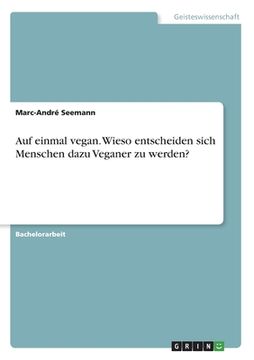 portada Auf einmal vegan. Wieso entscheiden sich Menschen dazu Veganer zu werden? (in German)