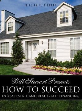portada bill stewart presents how to succeed in real estate and real estate financing (en Inglés)