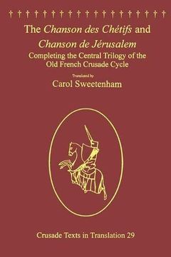 portada The Chanson des Chétifs and Chanson de Jérusalem (Crusade Texts in Translation) (en Inglés)