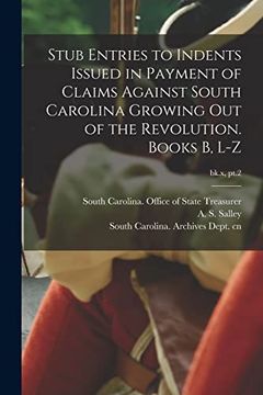 portada Stub Entries to Indents Issued in Payment of Claims Against South Carolina Growing out of the Revolution. Books b, L-Z; Bk. X, Pt. 2