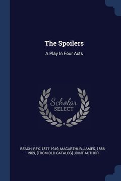 portada The Spoilers: A Play In Four Acts (en Inglés)