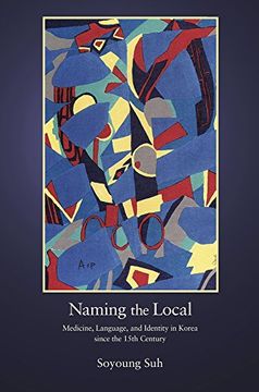 portada Naming the Local: Medicine, Language, and Identity in Korea Since the Fifteenth Century (Harvard East Asian Monographs)