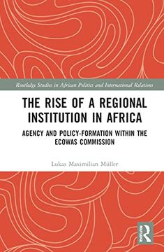 portada The Rise of a Regional Institution in Africa: Agency and Policy-Formation Within the Ecowas Commission (Routledge Studies in African Politics and International Relations) (in English)