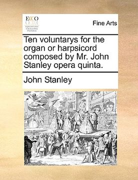 portada ten voluntarys for the organ or harpsicord composed by mr. john stanley opera quinta. (in English)