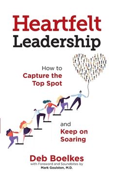 portada Heartfelt Leadership: How to Capture the Top Spot and Keep on Soaring (en Inglés)