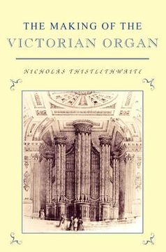 portada The Making of the Victorian Organ (Cambridge Musical Texts and Monographs) (en Inglés)
