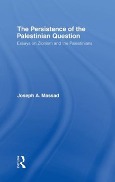 portada The Persistence of the Palestinian Question: Essays on Zionism and the Palestinians
