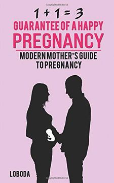 portada 1 + 1 = 3 Guarantee of a Happy Pregnancy: Modern Mother’S Guide to Pregnancy (en Inglés)