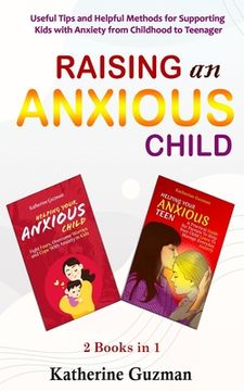 portada Raising An Anxious Child: Useful Tips and Helpful Methods for Supporting Kids with Anxiety from Childhood to Teenager 2 Books In 1 