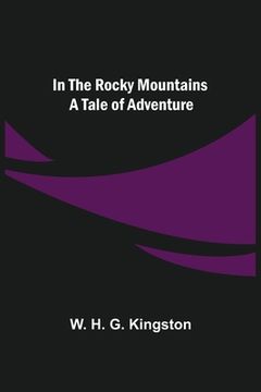 portada In the Rocky Mountains; A Tale of Adventure (en Inglés)