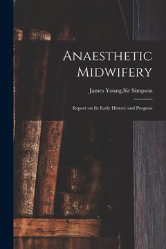 portada Anaesthetic Midwifery: Report on Its Early History and Progress
