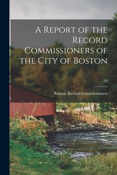 portada A Report of the Record Commissioners of the City of Boston; 19 (in English)