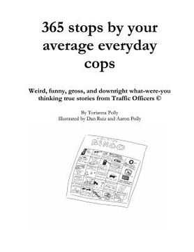 portada 365 stops by your average everyday cops: Weird, funny, gross, and downright what-were-you thinking true stories from Traffic Officers (in English)