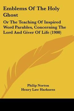 portada emblems of the holy ghost: or the teaching of inspired word parables, concerning the lord and giver of life (1900) (en Inglés)