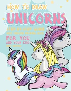 portada How to Draw Unicorns Step-by-Step Guide: Best Unicorn Drawing Book for You and Your Kids (en Inglés)