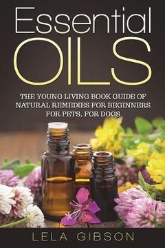 portada Essential Oils: The Young Living Book Guide of Natural Remedies for Beginners for Pets, for Dogs (in English)