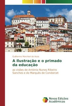 portada A Ilustração e o primado da educação: as visões de António Nunes Ribeiro Sanches e do Marquês de Condorcet (Portuguese Edition)