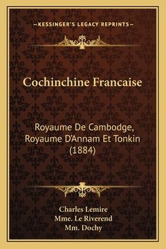 portada Cochinchine Francaise: Royaume De Cambodge, Royaume D'Annam Et Tonkin (1884) (in French)