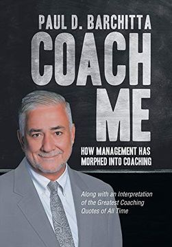 portada Coach me: How Management has Morphed Into Coaching. Along With an Interpretation of the Greatest Coaching Quotes of all Time (en Inglés)